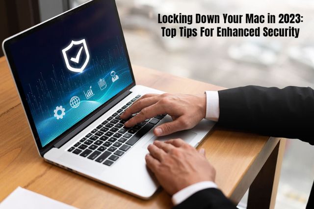 locking-down-your-mac-in-2023-top-tips-for-enhanced-security